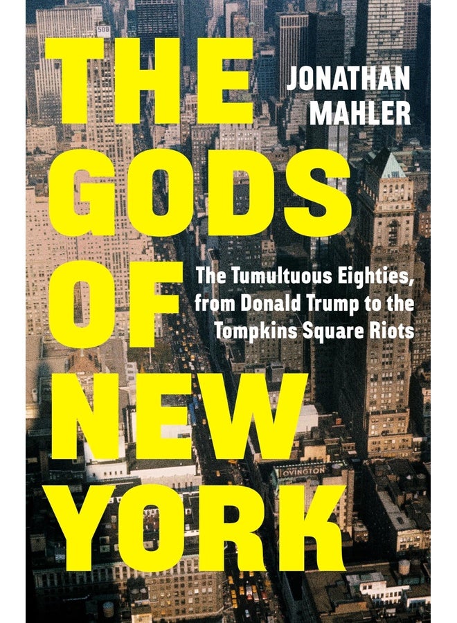 The Gods of New York: The Tumultuous Eighties, from Donald Trump to the Tompkins Square Riots